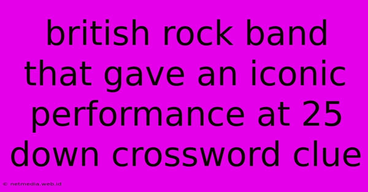 British Rock Band That Gave An Iconic Performance At 25 Down Crossword Clue