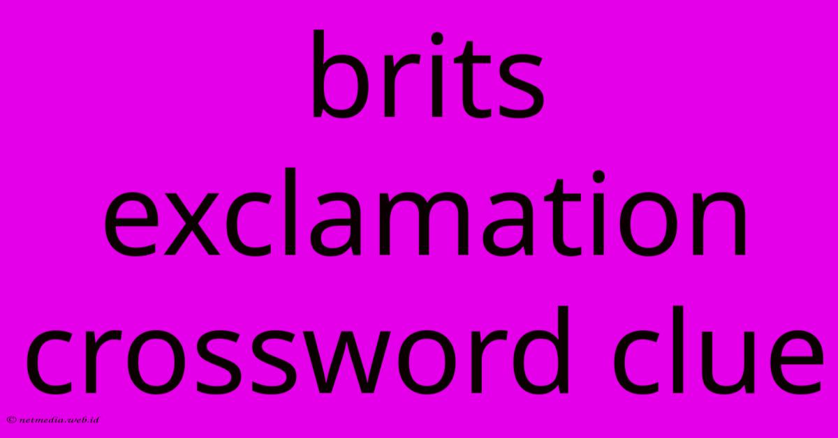 Brits Exclamation Crossword Clue Brits Exclamation Crossword Clue
