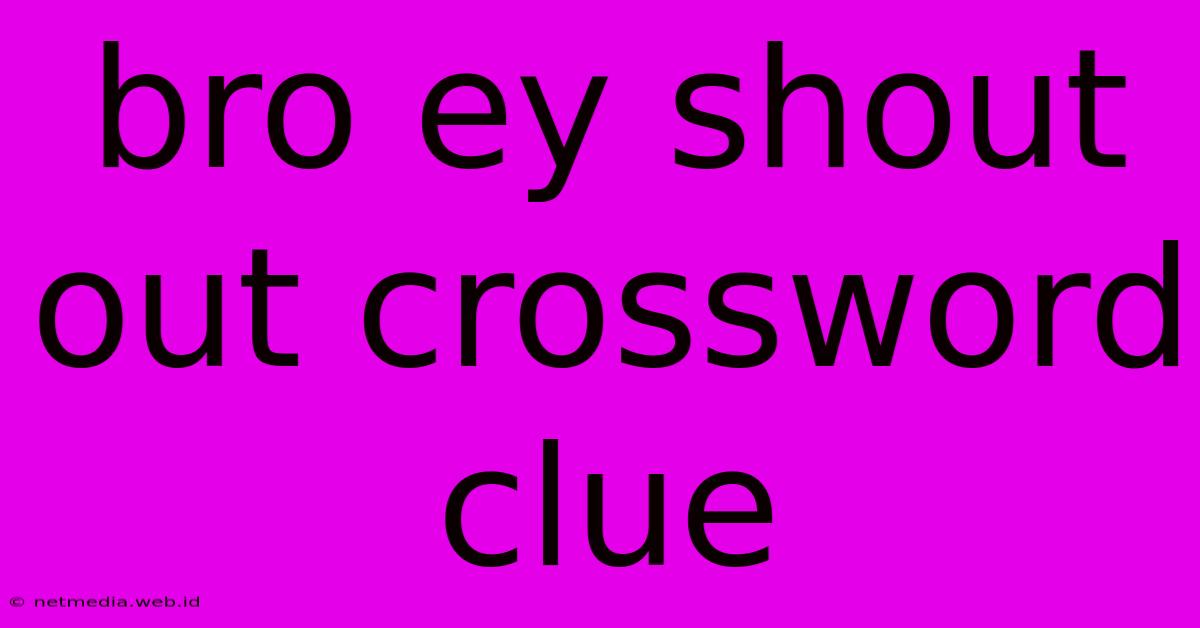 Bro Ey Shout Out Crossword Clue