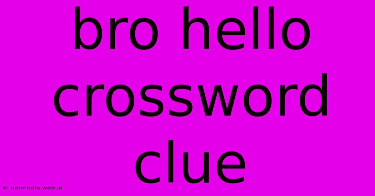 Bro Hello Crossword Clue