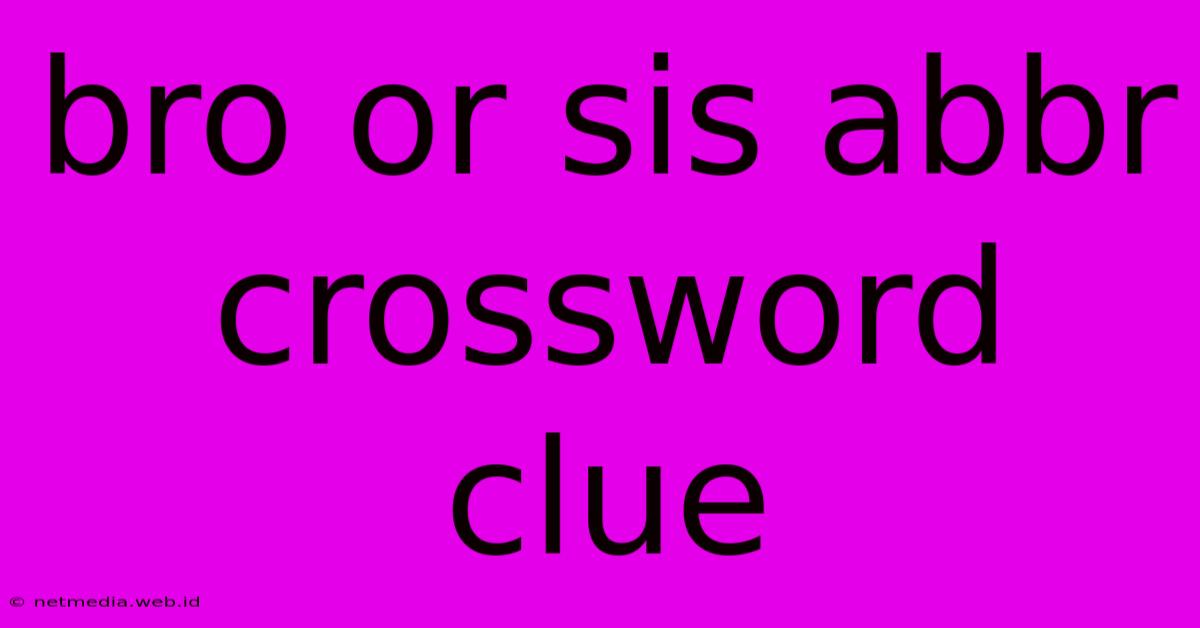 Bro Or Sis Abbr Crossword Clue