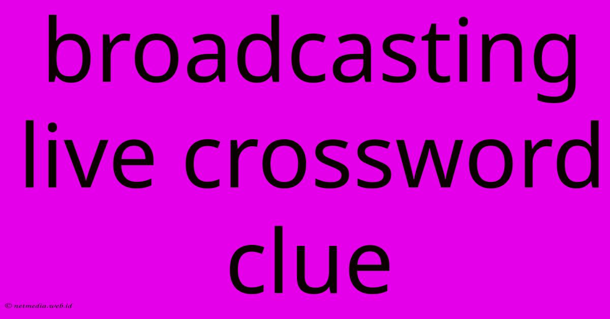Broadcasting Live Crossword Clue Broadcasting Live Crossword Clue