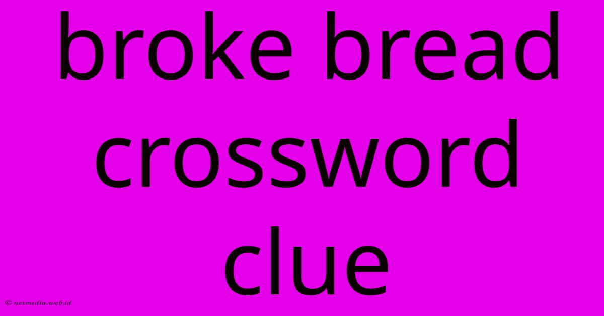 Broke Bread Crossword Clue Broke Bread Crossword Clue