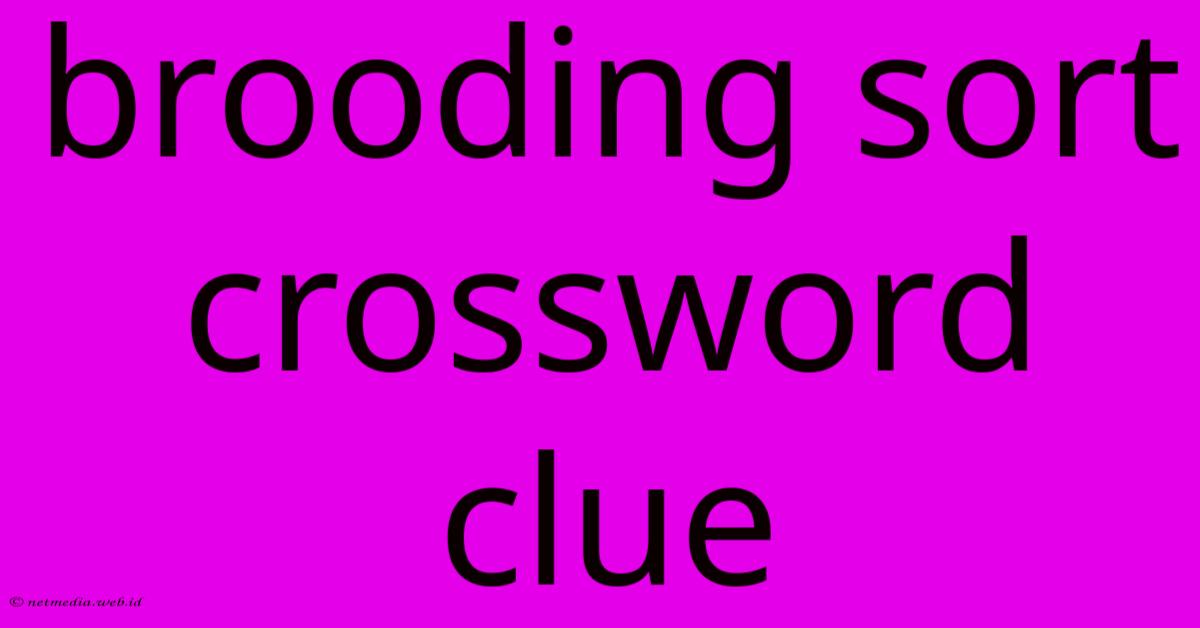 Brooding Sort Crossword Clue