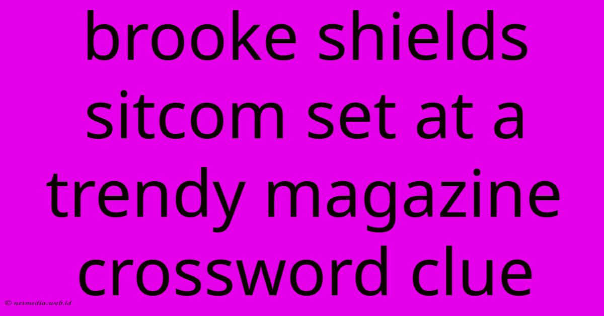 Brooke Shields Sitcom Set At A Trendy Magazine Crossword Clue Brooke Shields Sitcom Set At A Trendy Magazine Crossword Clue
