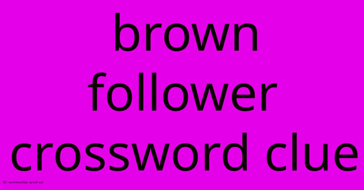 Brown Follower Crossword Clue Brown Follower Crossword Clue