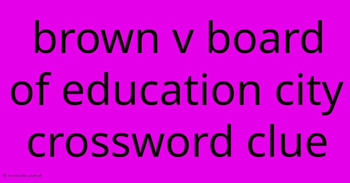 Brown V Board Of Education City Crossword Clue Brown V Board Of Education City Crossword Clue
