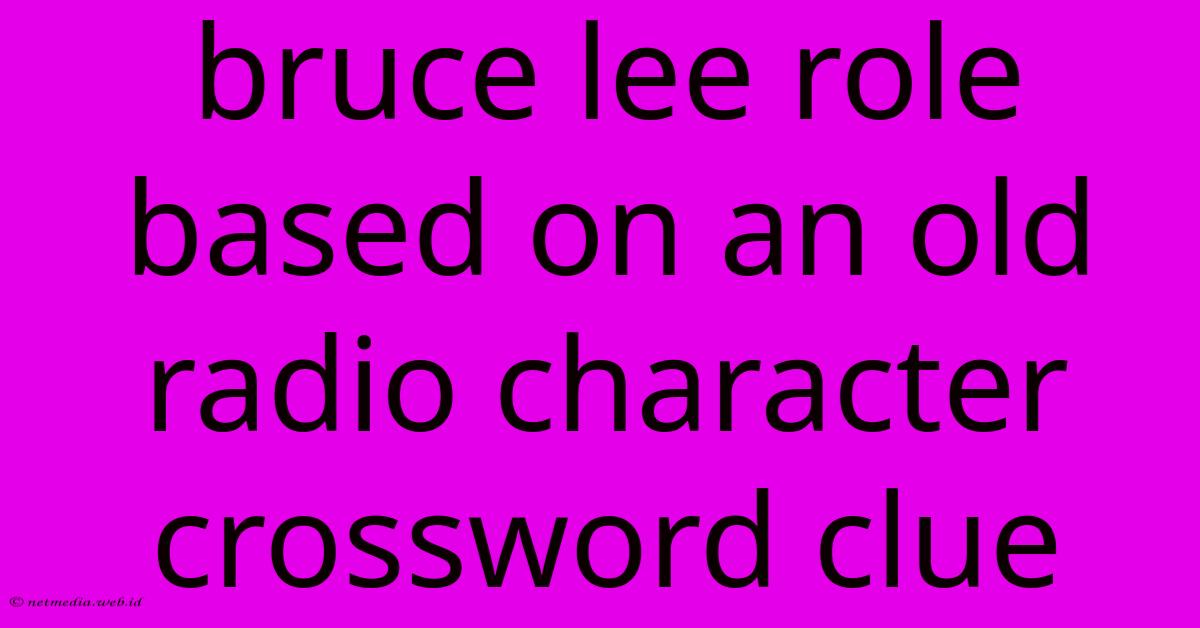 Bruce Lee Role Based On An Old Radio Character Crossword Clue