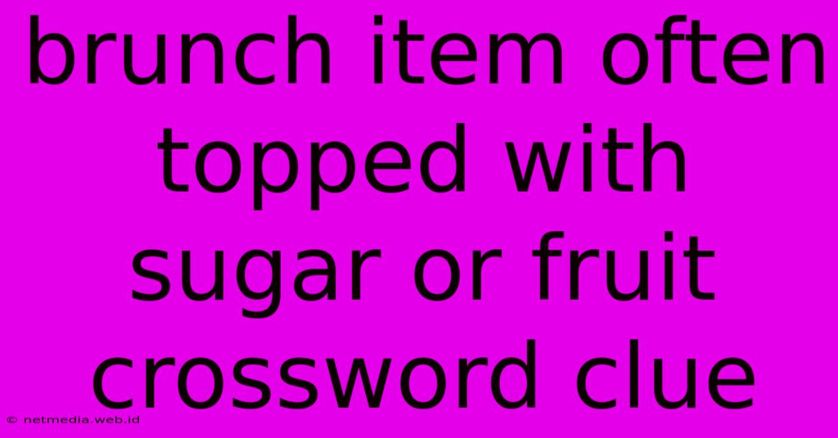 Brunch Item Often Topped With Sugar Or Fruit Crossword Clue