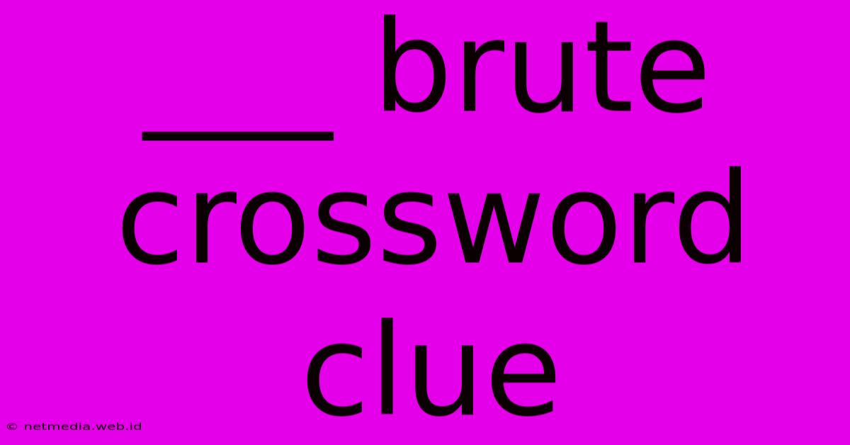 ___ Brute Crossword Clue