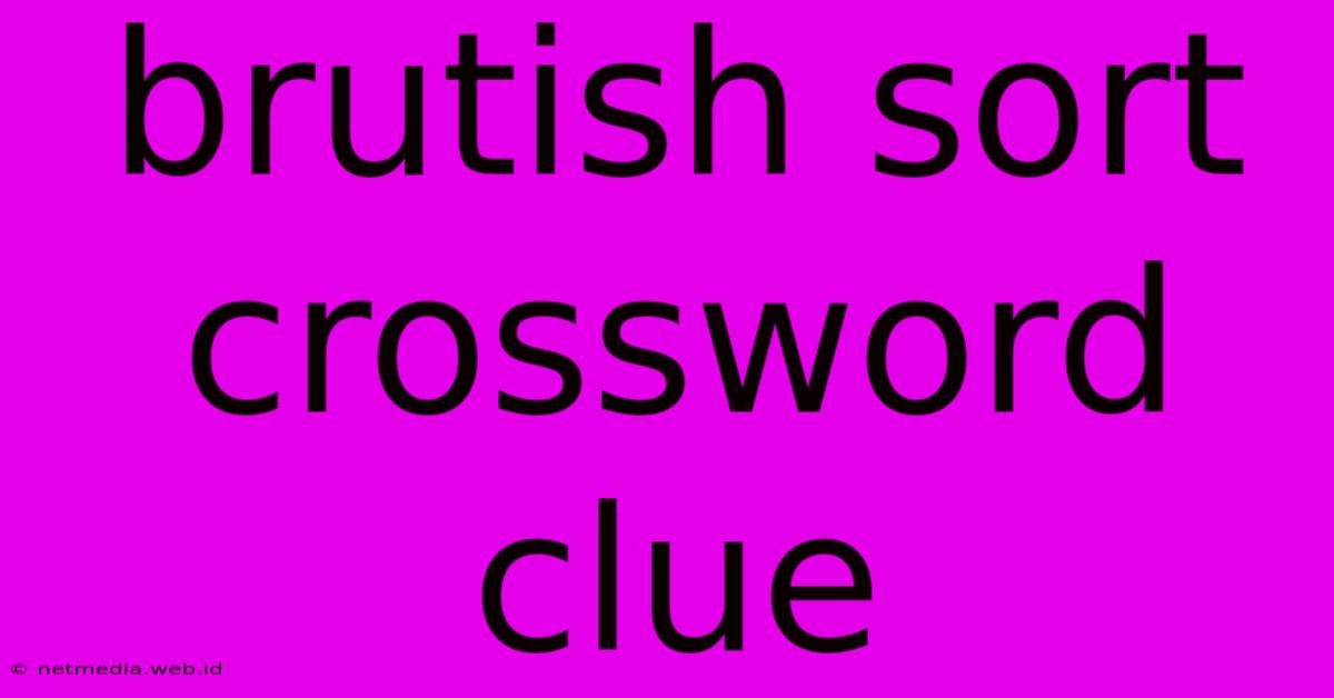 Brutish Sort Crossword Clue