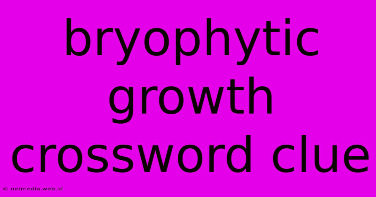 Bryophytic Growth Crossword Clue