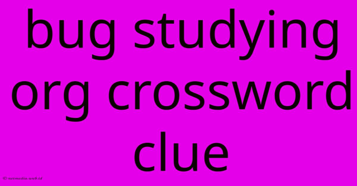 Bug Studying Org Crossword Clue