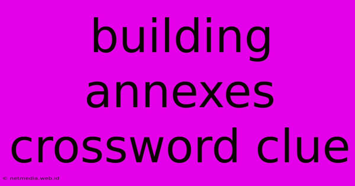 Building Annexes Crossword Clue