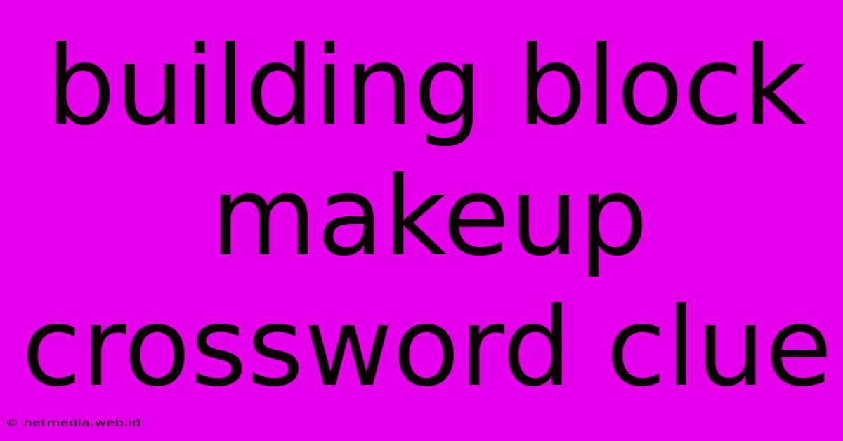 Building Block Makeup Crossword Clue