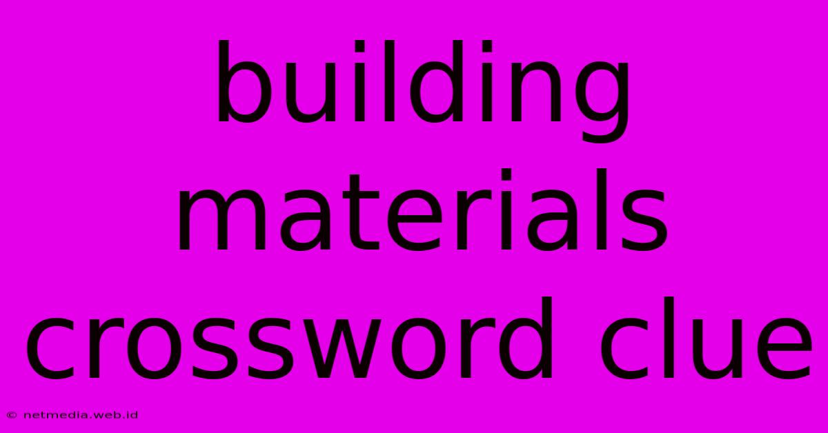 Building Materials Crossword Clue