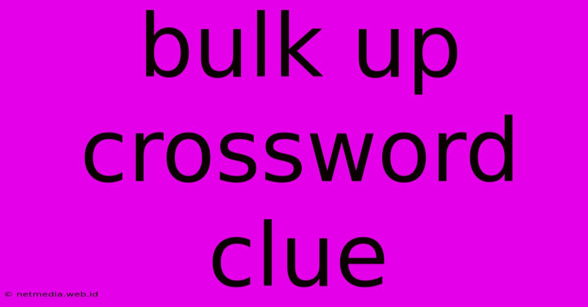 Bulk Up Crossword Clue