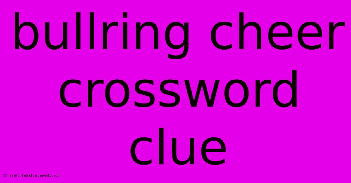 Bullring Cheer Crossword Clue