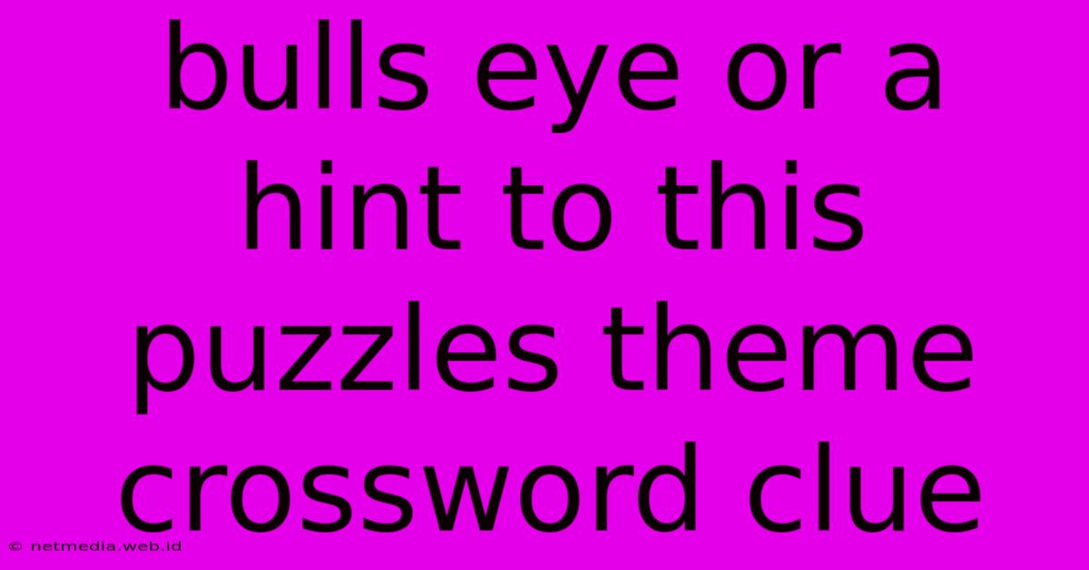 Bulls Eye Or A Hint To This Puzzles Theme Crossword Clue