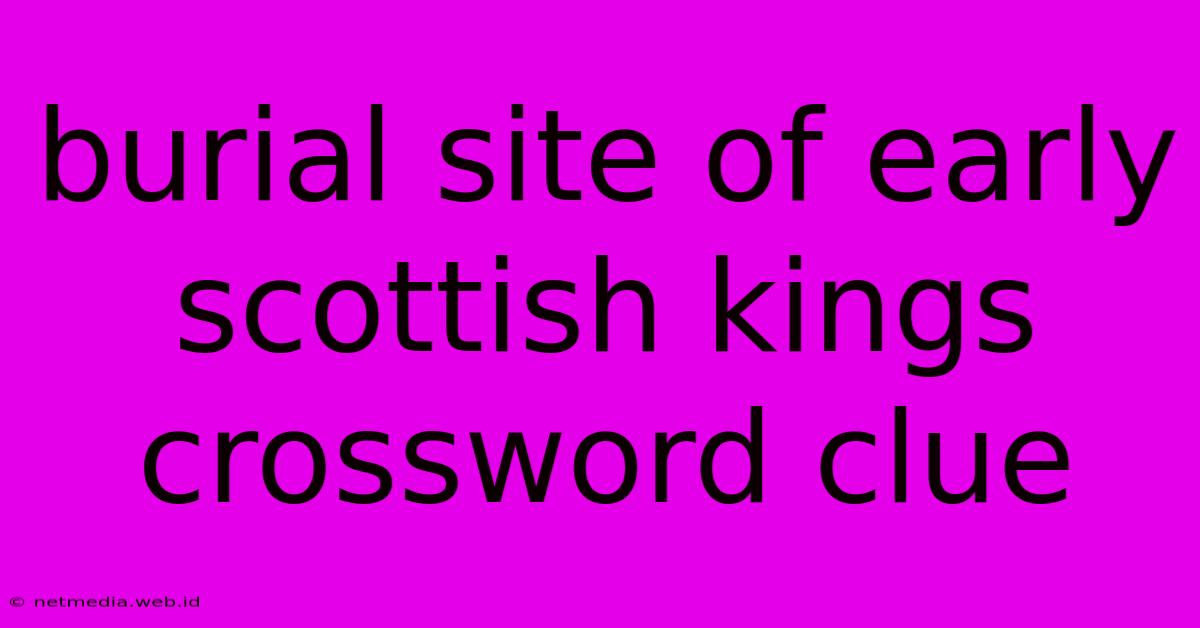 Burial Site Of Early Scottish Kings Crossword Clue