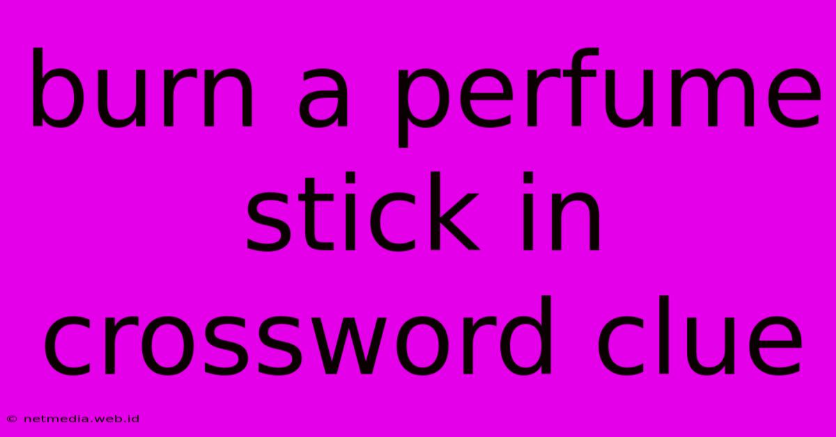 Burn A Perfume Stick In Crossword Clue