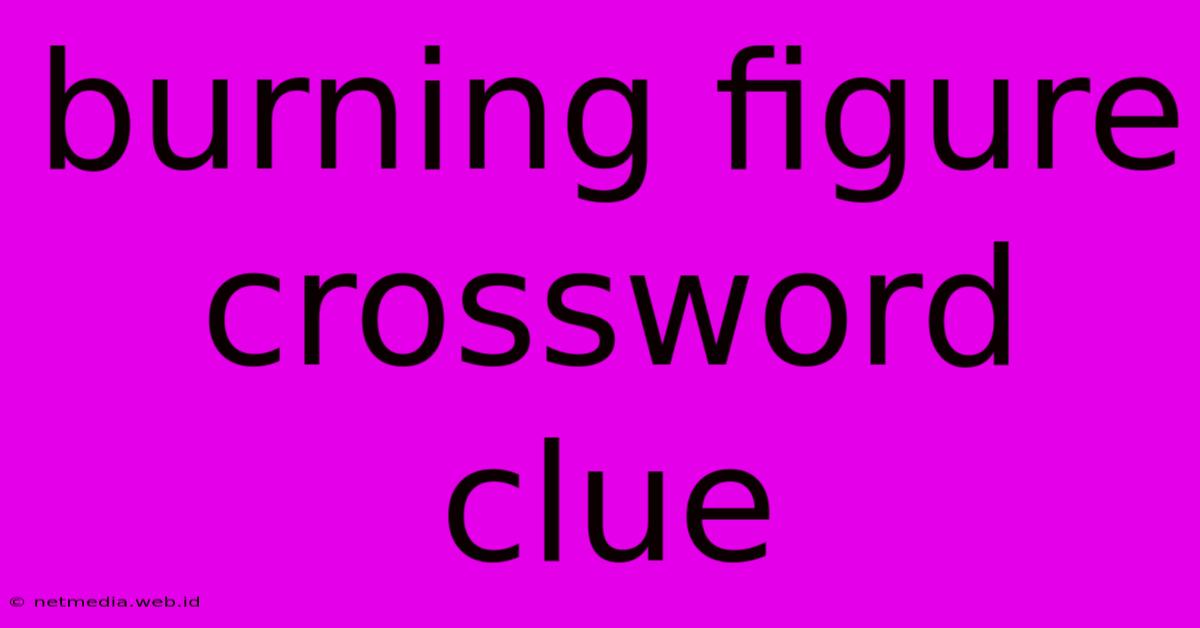 Burning Figure Crossword Clue