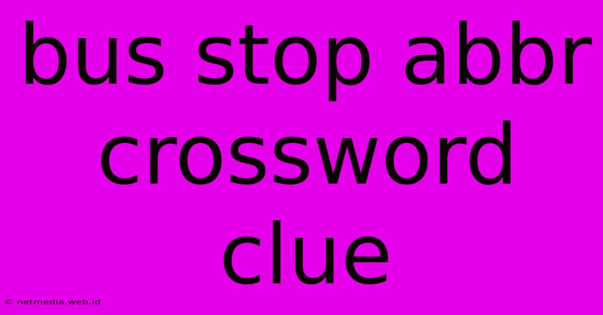 Bus Stop Abbr Crossword Clue