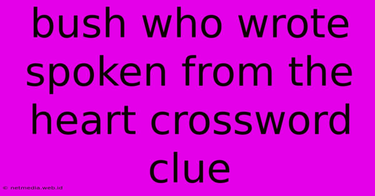 Bush Who Wrote Spoken From The Heart Crossword Clue