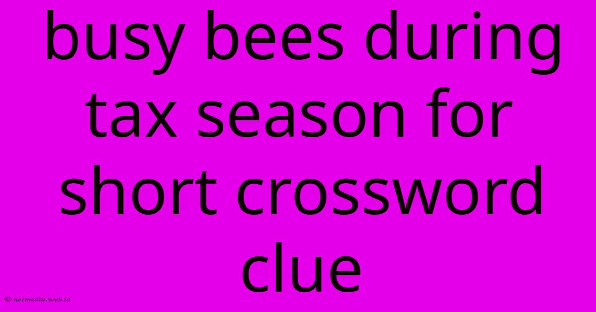 Busy Bees During Tax Season For Short Crossword Clue Busy Bees During Tax Season For Short Crossword Clue