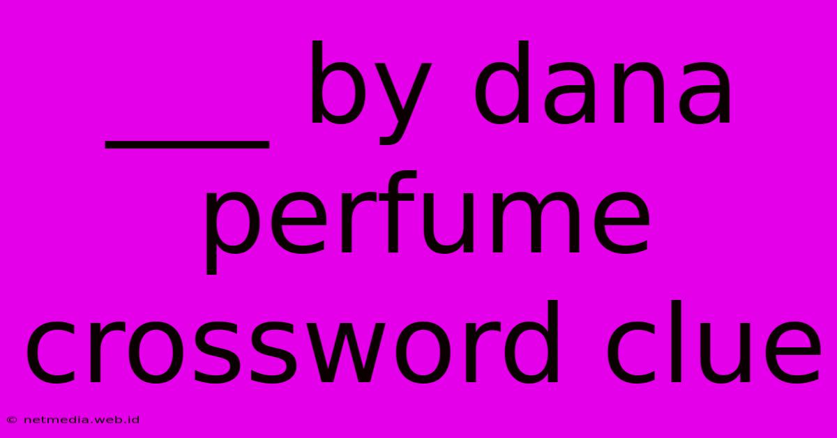 ___ By Dana Perfume Crossword Clue