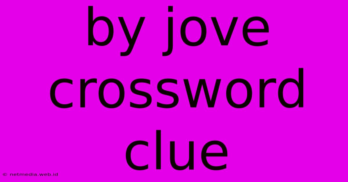 By Jove Crossword Clue