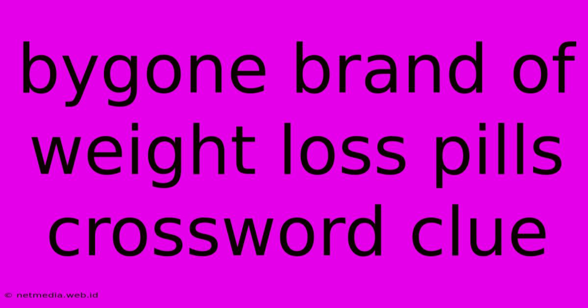 Bygone Brand Of Weight Loss Pills Crossword Clue