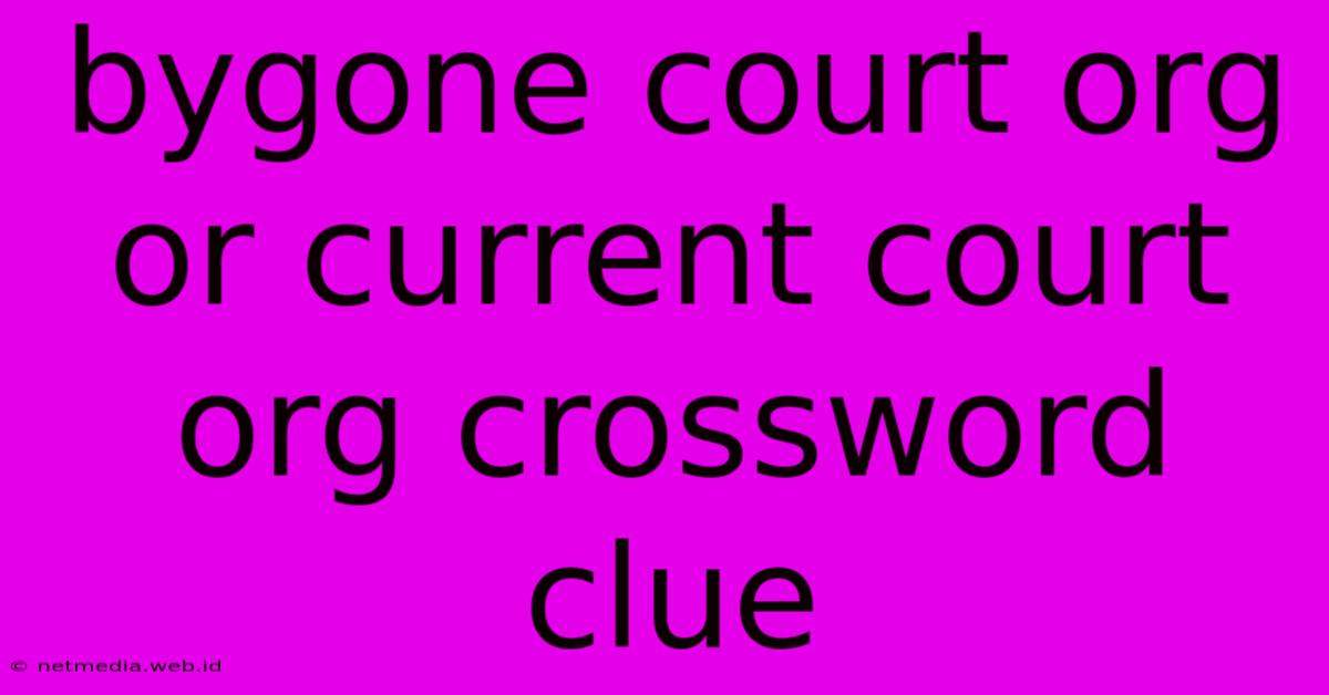 Bygone Court Org Or Current Court Org Crossword Clue