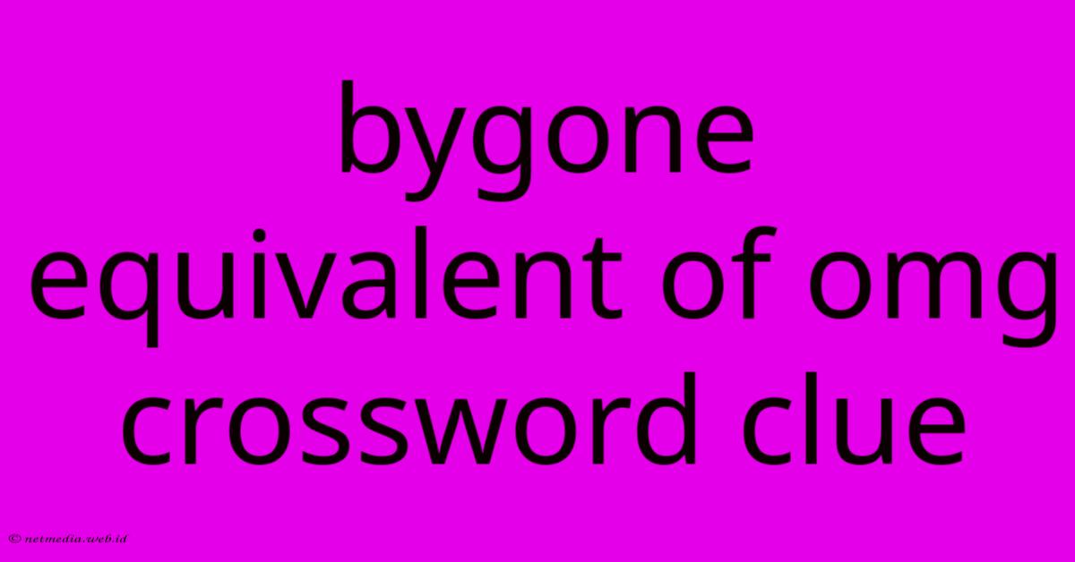 Bygone Equivalent Of Omg Crossword Clue Bygone Equivalent Of Omg Crossword Clue