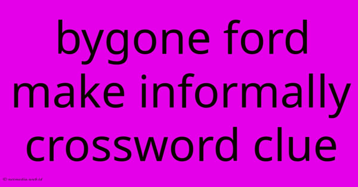 Bygone Ford Make Informally Crossword Clue Bygone Ford Make Informally Crossword Clue