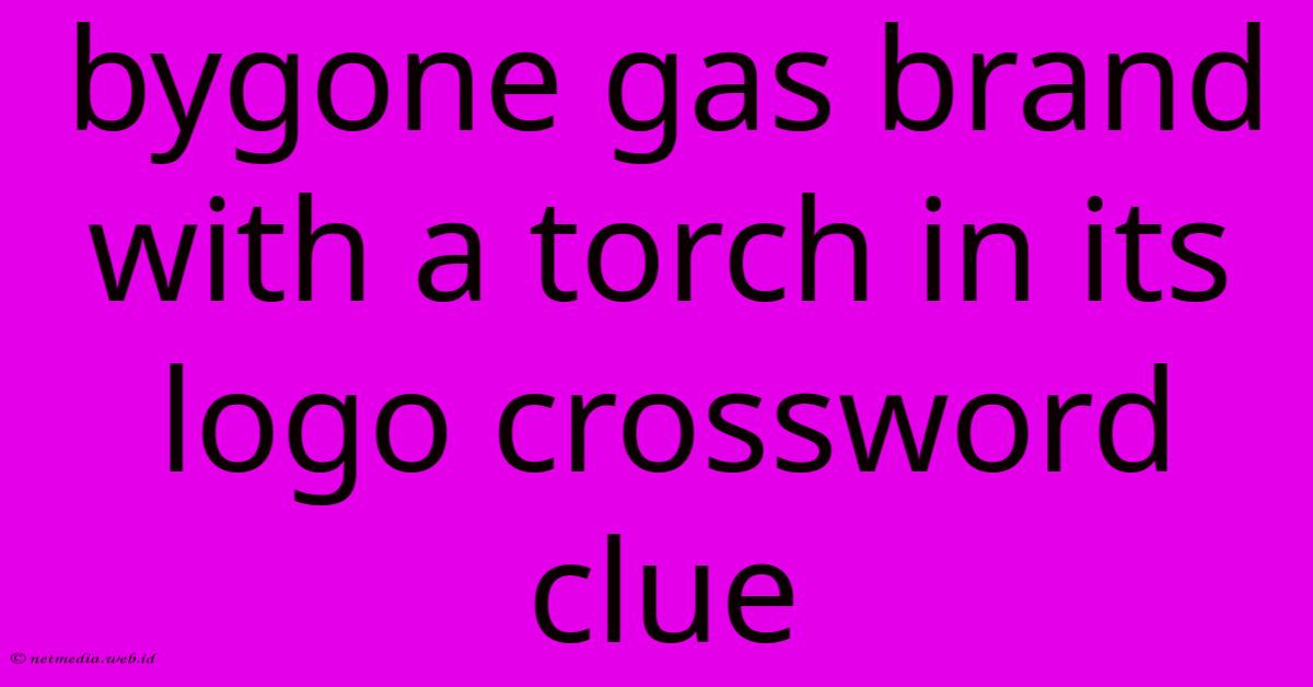 Bygone Gas Brand With A Torch In Its Logo Crossword Clue Bygone Gas Brand With A Torch In Its Logo Crossword Clue