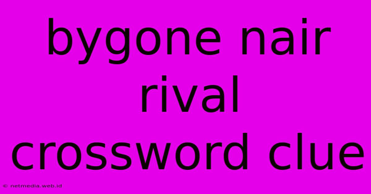 Bygone Nair Rival Crossword Clue