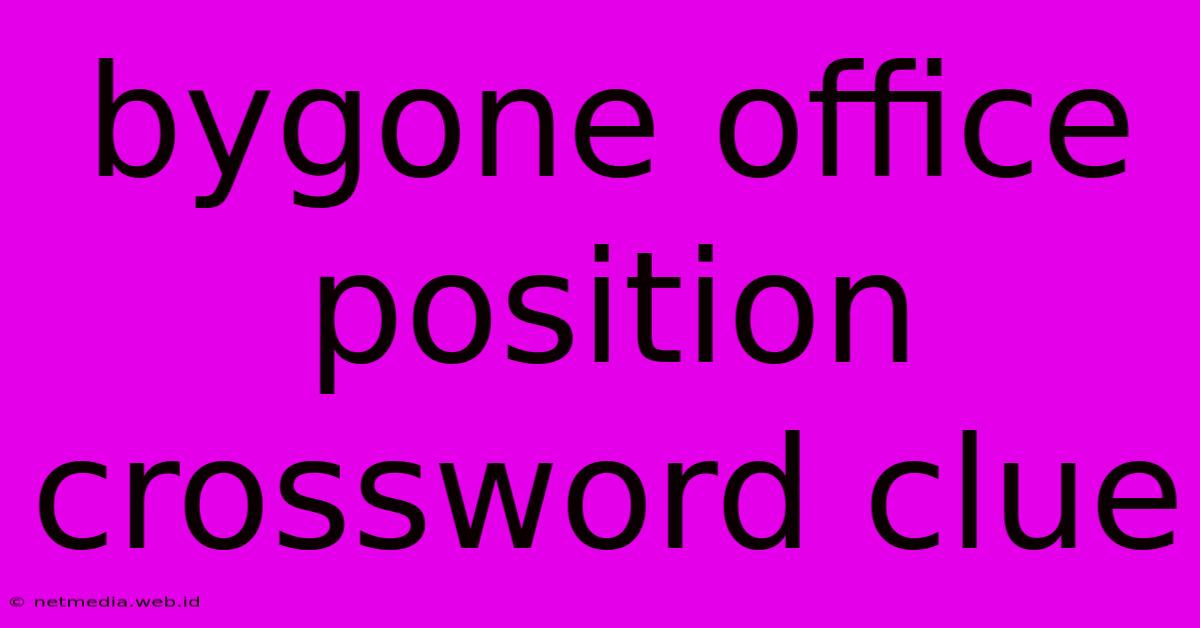 Bygone Office Position Crossword Clue