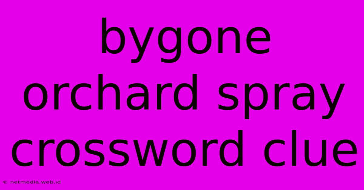 Bygone Orchard Spray Crossword Clue