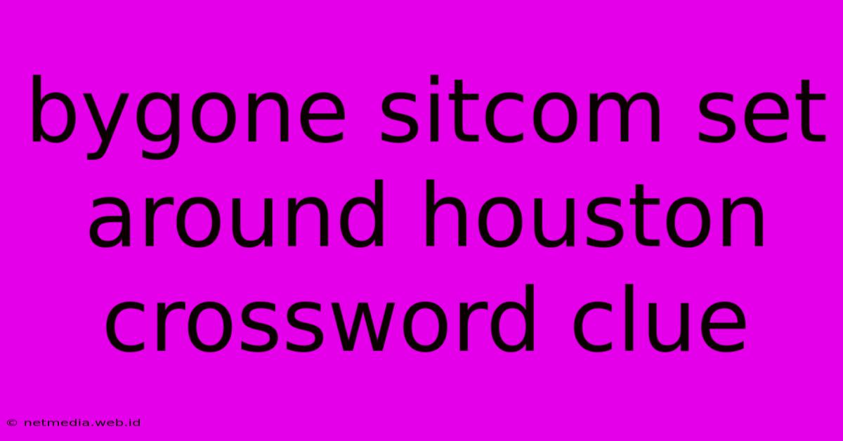 Bygone Sitcom Set Around Houston Crossword Clue