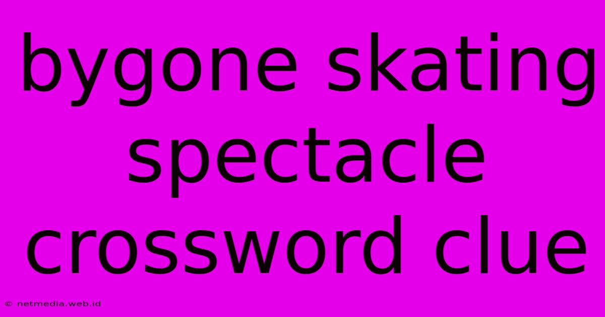 Bygone Skating Spectacle Crossword Clue