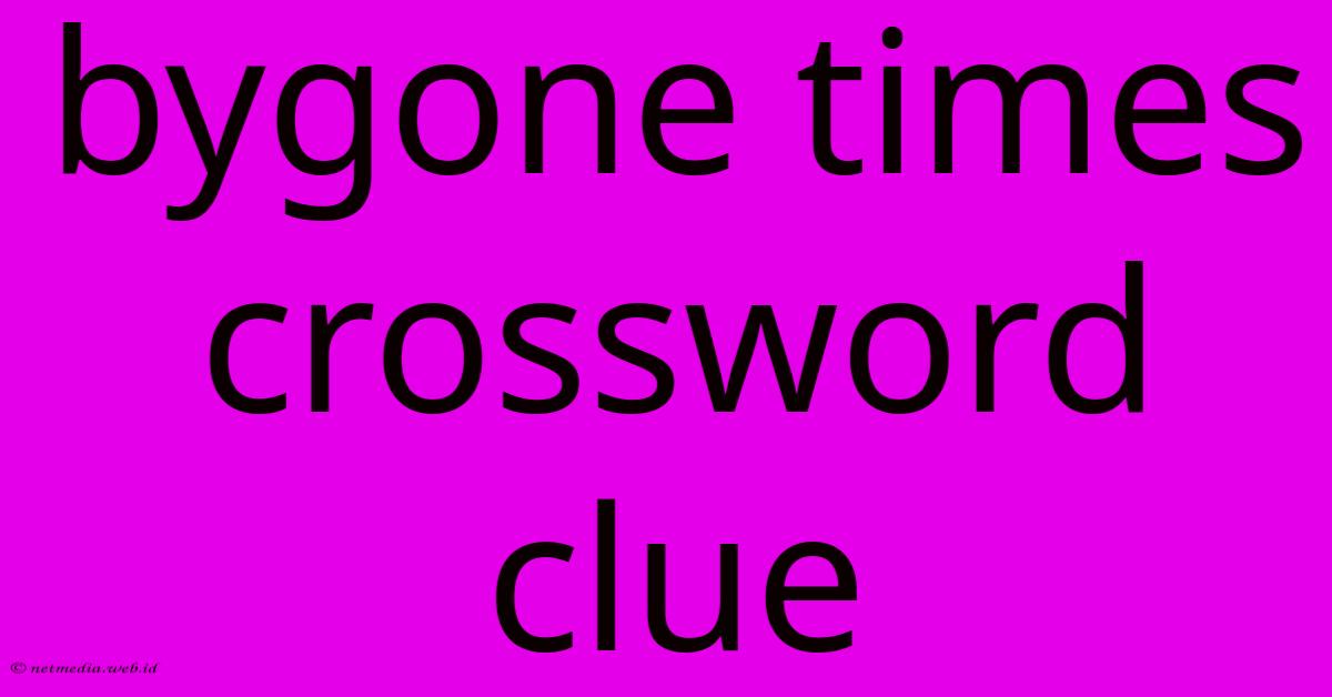 Bygone Times Crossword Clue Bygone Times Crossword Clue