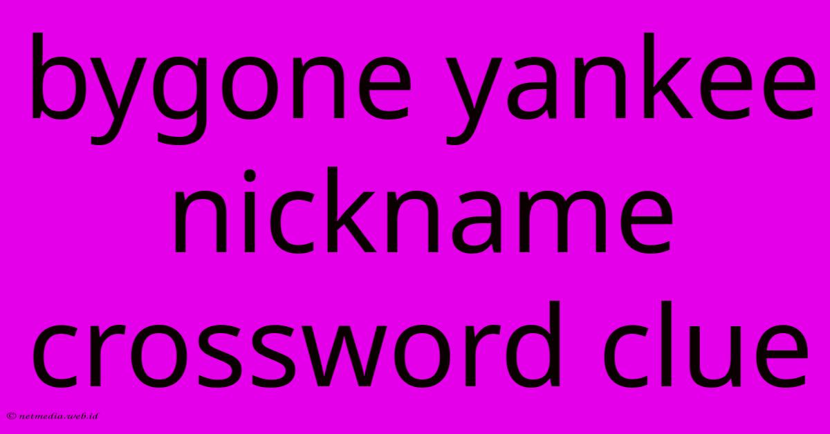 Bygone Yankee Nickname Crossword Clue Bygone Yankee Nickname Crossword Clue