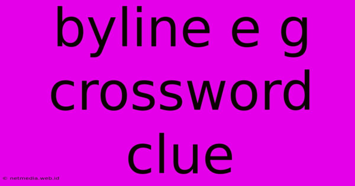 Byline E G Crossword Clue