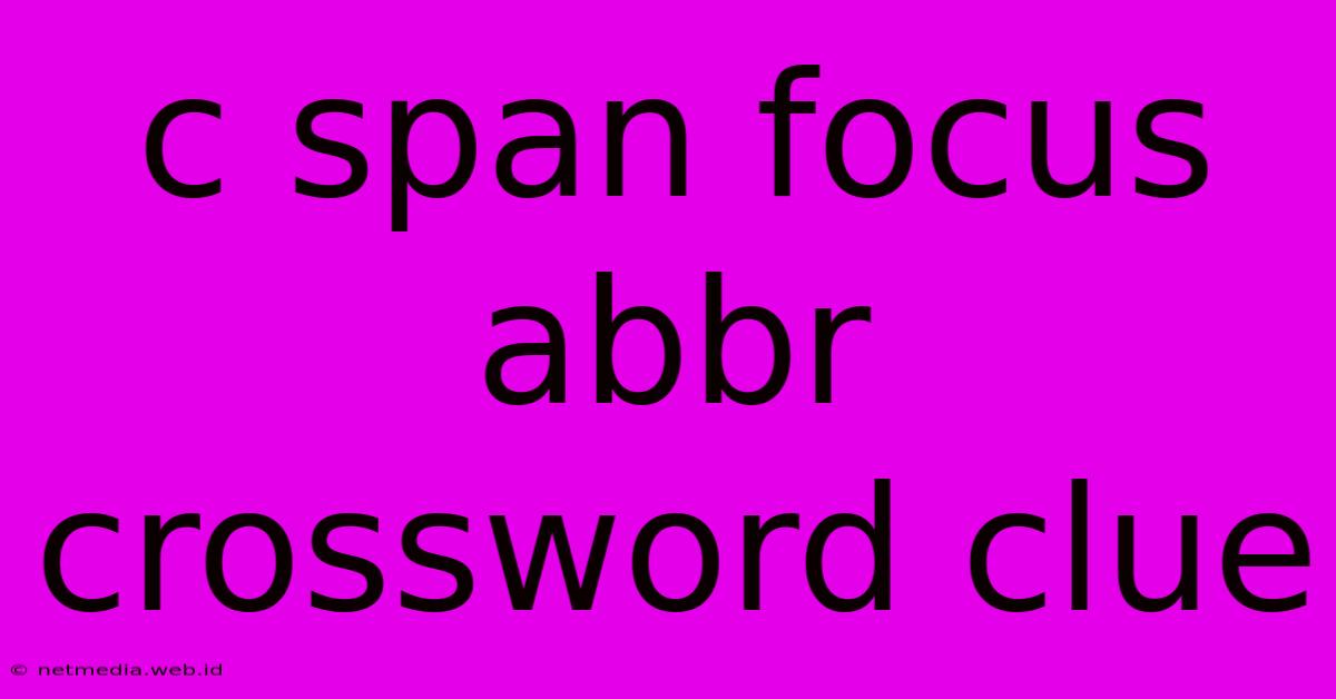 C Span Focus Abbr Crossword Clue