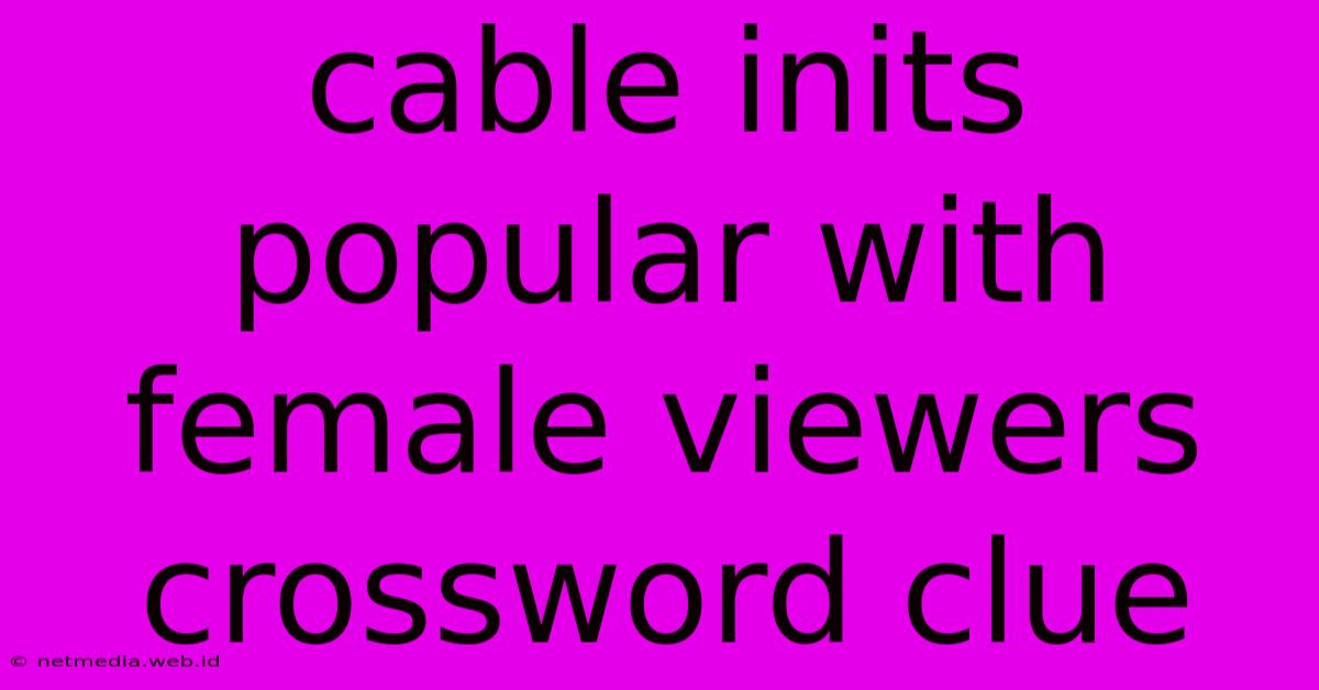 Cable Inits Popular With Female Viewers Crossword Clue