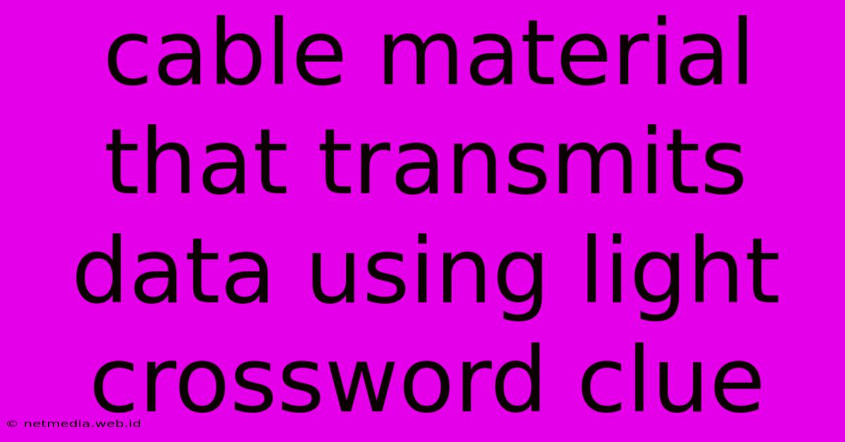 Cable Material That Transmits Data Using Light Crossword Clue