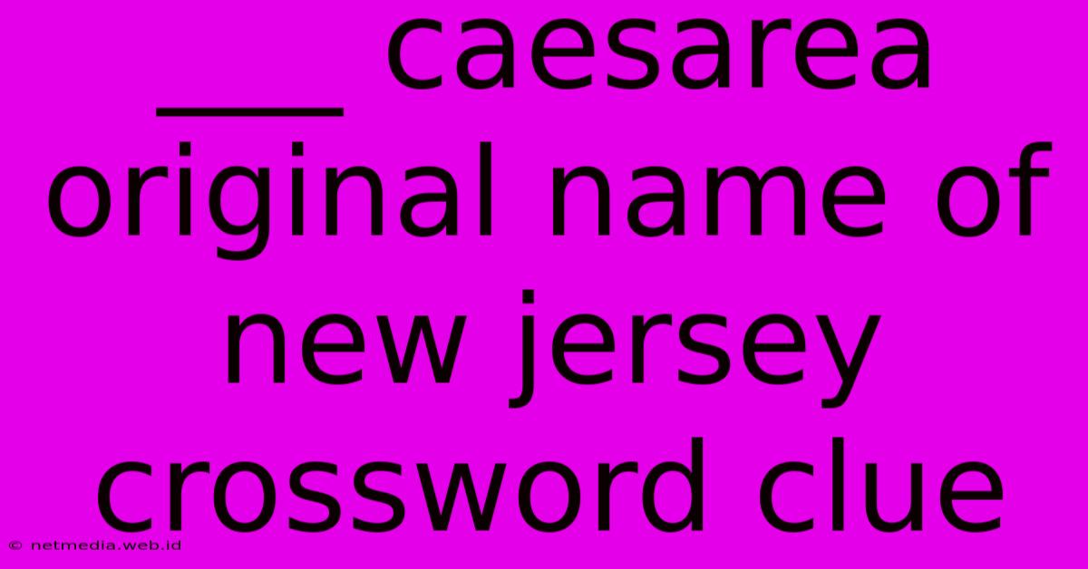 ___ Caesarea Original Name Of New Jersey Crossword Clue