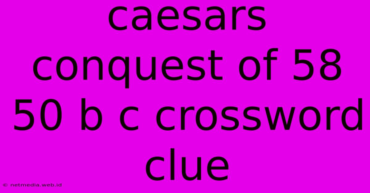 Caesars Conquest Of 58 50 B C Crossword Clue