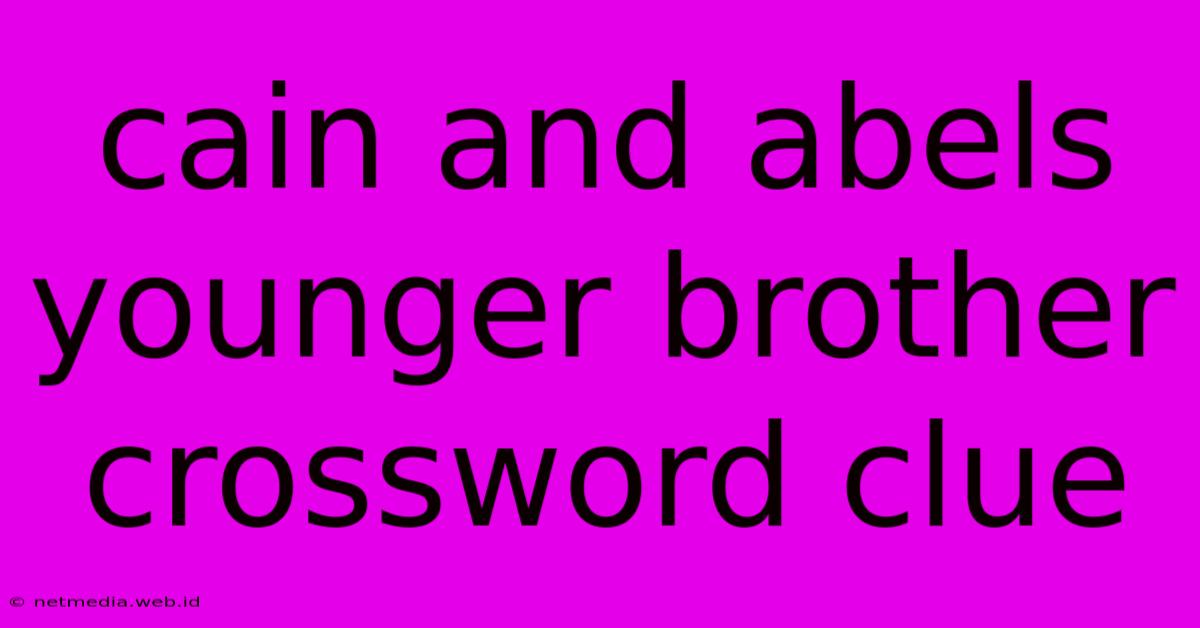 Cain And Abels Younger Brother Crossword Clue